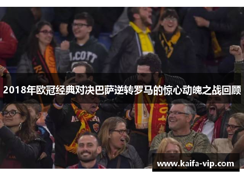 2018年欧冠经典对决巴萨逆转罗马的惊心动魄之战回顾